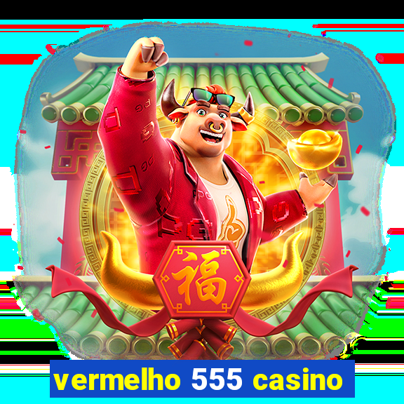 vermelho 555 casino